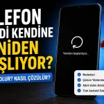 Telefon Kendi Kendine Yeniden Başlıyor: Nedenleri ve Çözümleri