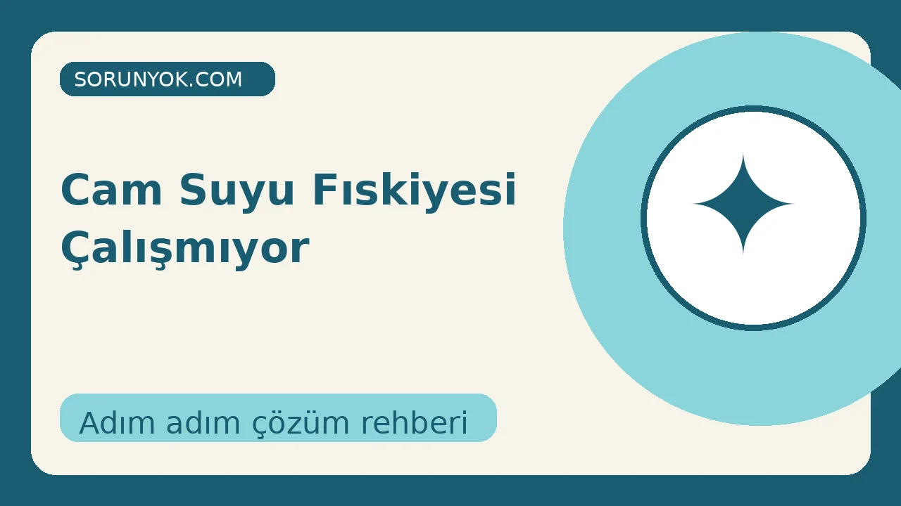 Cam Suyu Fıskiyesi Çalışmıyor için açıklayıcı çözüm görseli